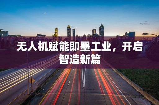 无人机赋能即墨工业，开启智造新篇