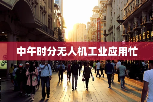 中午时分无人机工业应用忙