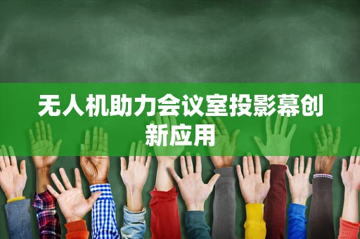 无人机助力会议室投影幕创新应用