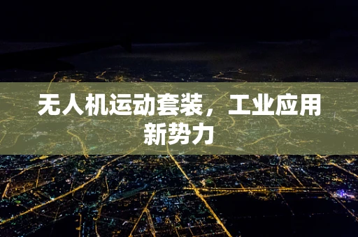 无人机运动套装，工业应用新势力