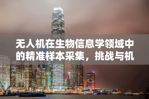 无人机在生物信息学领域中的精准样本采集，挑战与机遇？