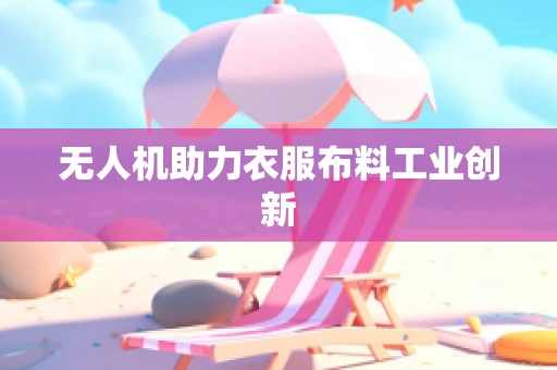 无人机助力衣服布料工业创新