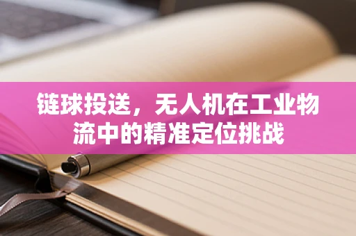 链球投送，无人机在工业物流中的精准定位挑战