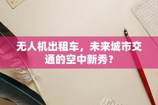 无人机出租车，未来城市交通的空中新秀？