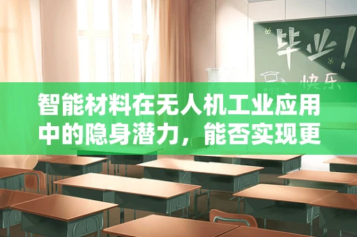 智能材料在无人机工业应用中的隐身潜力，能否实现更高效的隐身飞行？