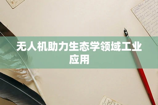 无人机助力生态学领域工业应用