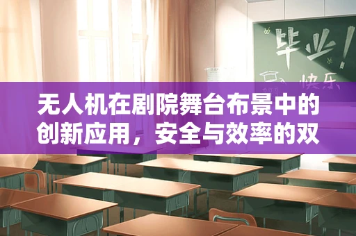 无人机在剧院舞台布景中的创新应用，安全与效率的双重挑战？