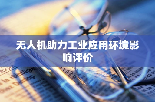 无人机助力工业应用环境影响评价