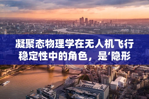 凝聚态物理学在无人机飞行稳定性中的角色，是‘隐形的翅膀’吗？