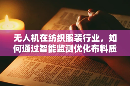 无人机在纺织服装行业，如何通过智能监测优化布料质量？