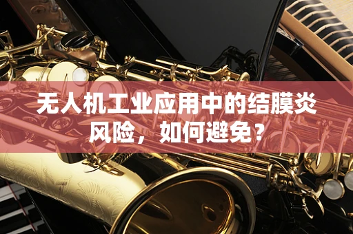 无人机工业应用中的结膜炎风险，如何避免？