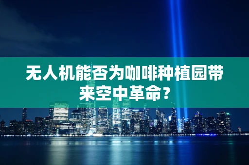 无人机能否为咖啡种植园带来空中革命？