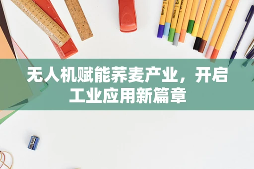 无人机赋能荞麦产业，开启工业应用新篇章