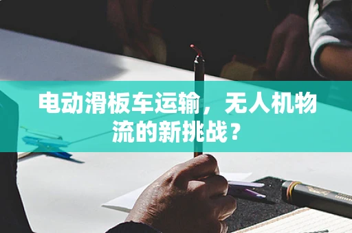 电动滑板车运输，无人机物流的新挑战？