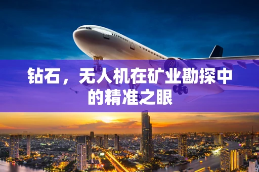 钻石，无人机在矿业勘探中的精准之眼