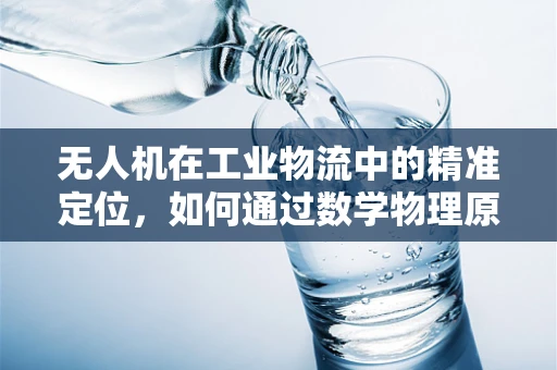 无人机在工业物流中的精准定位，如何通过数学物理原理提升其稳定性？