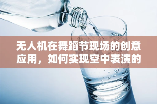 无人机在舞蹈节现场的创意应用，如何实现空中表演的精准控制？
