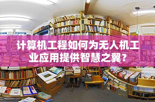 计算机工程如何为无人机工业应用提供智慧之翼？