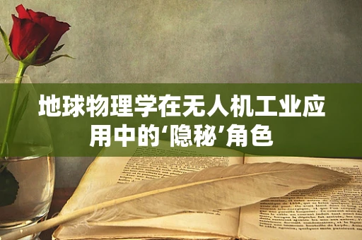 地球物理学在无人机工业应用中的‘隐秘’角色